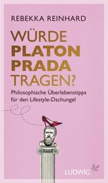 Würde Platon Prada tragen? - Philosophische Überlebenstipps für den Lifestyle-Dschungel