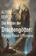 Alfred Bekker: Die Welten der Drachengötter: Fantasy Paket 5 Romane 