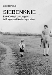 Siebenknie - Eine Kindheit und Jugend in Kriegs- und Nachkriegszeiten