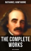 Nathaniel Hawthorne: The Complete Works of Nathaniel Hawthorne (With Illustrations) 