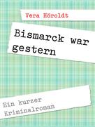 Vera Höroldt: Bismarck war gestern 