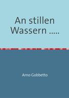 Arno Gobbetto: An stillen Wassern ..... 