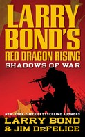 Jim DeFelice: Larry Bond's Red Dragon Rising: Shadows of War 