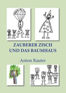 Anton Rauter: Zauberer Zisch und das Baumhaus 