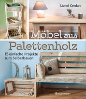 Möbel aus Palettenholz - 15 einfache Projekte zum Selberbauen