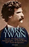Mark Twain: MARK TWAIN: 12 Novels, 195 Short Stories, Autobiography, 10 Travel Books, 160+ Essays & Speeches (Illustrated) 