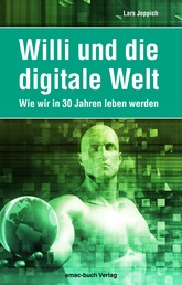 Willi und die digitale Welt - Wie wir in 30 Jahren leben werden