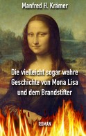 Manfred Hans Krämer: Die vielleicht sogar wahre Geschichte von Mona Lisa und dem Brandstifter 