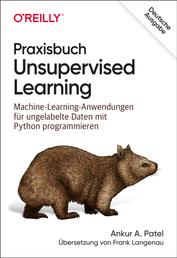 Praxisbuch Unsupervised Learning - Machine-Learning-Anwendungen für ungelabelte Daten mit Python programmieren