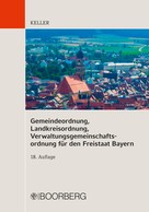 Johann Keller: Gemeindeordnung, Landkreisordnung, Verwaltungsgemeinschaftsordnung für den Freistaat Bayern 
