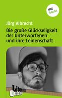 Jörg Albrecht: Die große Glückseligkeit der Unterworfenen und ihre Leidenschaft - Literatur-Quickie 