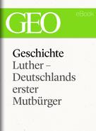 : Geschichte: Luther – Deutschlands erster Mutbürger (GEO eBook Single) 