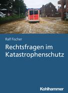 Ralf Fischer: Rechtsfragen im Katastrophenschutz 