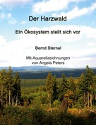 Bernd Sternal: Der Harzwald - Ein Ökosystem stellt sich vor 