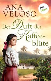 Der Duft der Kaffeeblüte - Roman | Eine mitreißende Familiensaga über eine brasilianische Kaffeeplantage – und eine verbotene Liebe