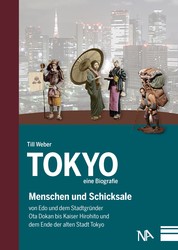 Tokyo - eine Biografie - Menschen und Schicksale von Edo und dem Stadtgründer Ota Dokan bis Kaiser Hirohito und dem Ende der alten Stadt Tokyo