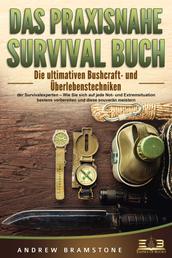DAS PRAXISNAHE SURVIVAL BUCH: Die ultimativen Bushcraft- und Überlebenstechniken der Survivalexperten – Wie Sie sich auf jede Not- und Extremsituation bestens vorbereiten und diese souverän meistern