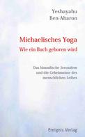 Yeshayahu Ben-Aharon: Michaelisches Yoga. Wie ein Buch geboren wird 