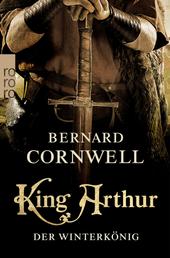King Arthur: Der Winterkönig - Historischer Roman