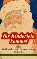 Wilhelm Raabe: Ihr Kinderlein kommet - Eine Weihnachtsmärchensammlung für Kinder (Illustrierte Ausgabe) 