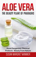 Susan Margret Wimmer: Aloe Vera: The Beauty Plant Of Pharaohs 