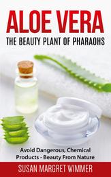 Aloe Vera: The Beauty Plant Of Pharaohs - Avoid Dangerous, Chemical Products - Beauty From Nature