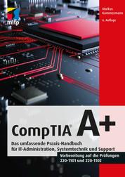CompTIA A+ - Das umfassende Praxis-Handbuch für IT-Administration, Systemtechnik und Support.Vorbereitung auf die Prüfungen #220-1101 und #220-1102