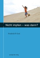 Friedrich P Graf: Nicht impfen - was dann ? ★★★