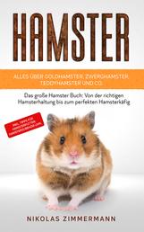 HAMSTER - Alles über Goldhamster, Zwerghamster, Teddyhamster und Co. - Das große Hamster Buch: Von der richtigen Hamsterhaltung bis zum perfekten ... Tipps für Hamsterfutter, Hamsterzubehör uvm.