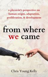 From Where We Came - A Physicist's Perspective on Human Origin, Adaptation, Proliferation, and Development