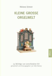 Kleine große Orgelwelt - 25 Beiträge von verschiedener Art gesammelt und herausgegeben von Silke Berdux