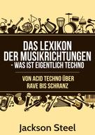 Jackson Steel: Das Lexikon der Musikrichtungen - Was ist eigentlich Techno ? 