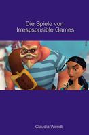 Claudia Wendt: Die Spiele von Irresponsible Games 