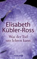Elisabeth Kübler-Ross: Was der Tod uns lehren kann ★★★★