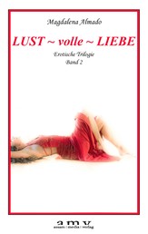Lust ~ volle ~ Liebe - Erotische Trilogie Band 2