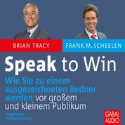 Speak to win - Wie Sie zu einem ausgezeichneten Redner werden vor großem und kleinen Publikum