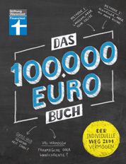 Das 100.000-Euro-Buch - Eine seriöse Anleitung zum Vermögensaufbau - Mit detaillierte Musterkalkulationen - leicht verständlich & sofort umsetzbar: Der individuelle Weg zum Vermögen