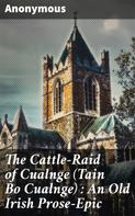 Anonymous: The Cattle-Raid of Cualnge (Tain Bo Cualnge) : An Old Irish Prose-Epic 