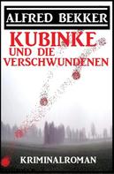 Alfred Bekker: Kubinke und die Verschwundenen: Kriminalroman 