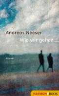 Andreas Neeser: Wie wir gehen 
