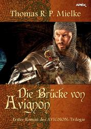 DIE BRÜCKE VON AVIGNON - Erster Roman der AVIGNON-Trilogie
