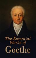 Johann Wolfgang von Goethe: The Essential Works of Goethe 