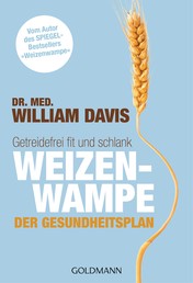 Weizenwampe - Der Gesundheitsplan - Getreidefrei fit und schlank - Vom Autor des SPIEGEL-Bestsellers "Weizenwampe"