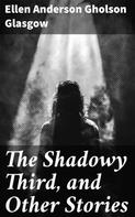Ellen Anderson Gholson Glasgow: The Shadowy Third, and Other Stories 
