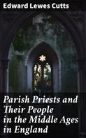Edward Lewes Cutts: Parish Priests and Their People in the Middle Ages in England 