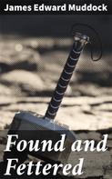 James Edward Muddock: Found and Fettered 