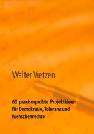 Walter Vietzen: 60 praxiserprobte Projektideen für Demokratie, Toleranz und Menschenrechte 