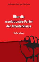 Über die revolutionäre Partei der Arbeiterklasse - Ein Parteibuch