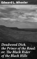Edward L. Wheeler: Deadwood Dick, the Prince of the Road; or, The Black Rider of the Black Hills 