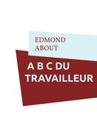 Edmond About: A B C DU TRAVAILLEUR 